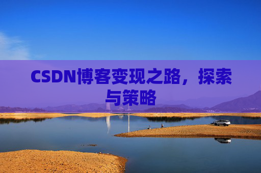 CSDN博客变现之路，探索与策略